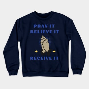 Pray It  Believe It  Receive It Crewneck Sweatshirt